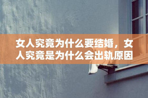 女人究竟为什么要结婚，女人究竟是为什么会出轨原因分析
