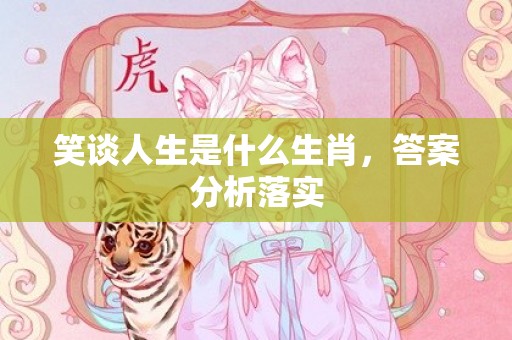 笑谈人生是什么生肖，答案分析落实
