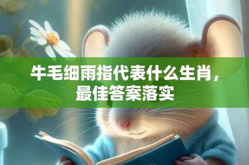 牛毛细雨指代表什么生肖，最佳答案落实