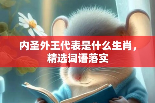 内圣外王代表是什么生肖，精选词语落实