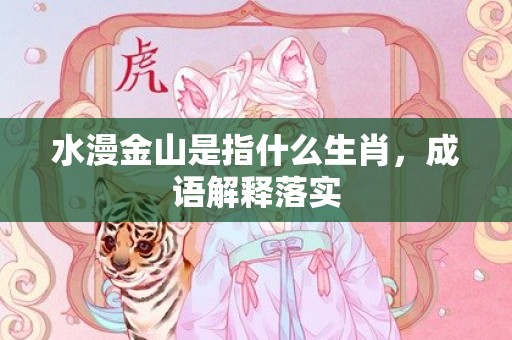 水漫金山是指什么生肖，成语解释落实