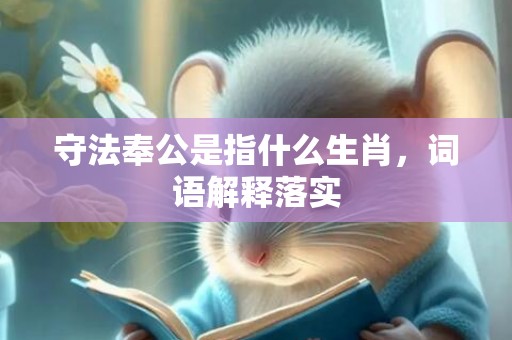守法奉公是指什么生肖，词语解释落实