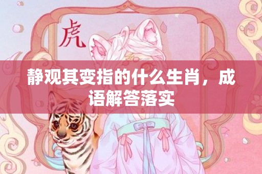 静观其变指的什么生肖，成语解答落实