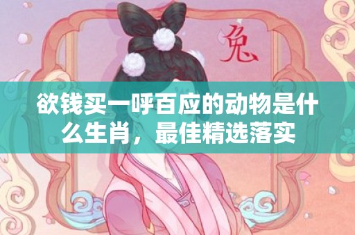 欲钱买一呼百应的动物是什么生肖，最佳精选落实