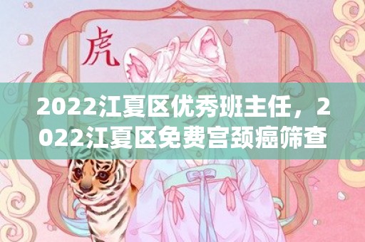 2022江夏区优秀班主任，2022江夏区免费宫颈癌筛查活动攻略(时间+地点+流程)