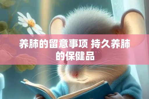 养肺的留意事项 持久养肺的保健品