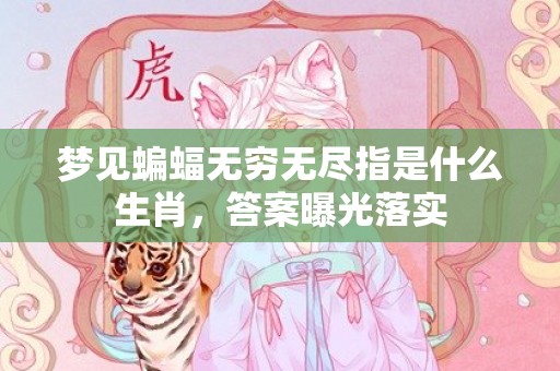 梦见蝙蝠无穷无尽指是什么生肖，答案曝光落实