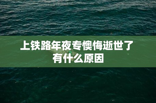 上铁路年夜专懊悔逝世了 有什么原因