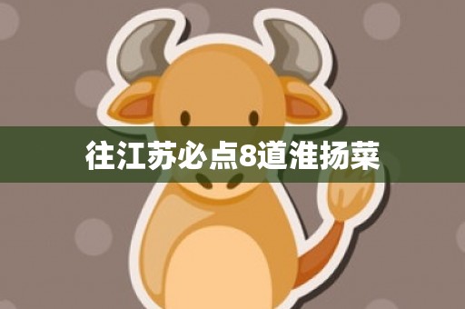 往江苏必点8道淮扬菜