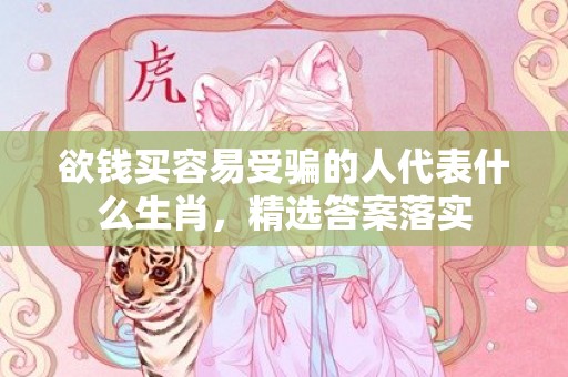 欲钱买容易受骗的人代表什么生肖，精选答案落实