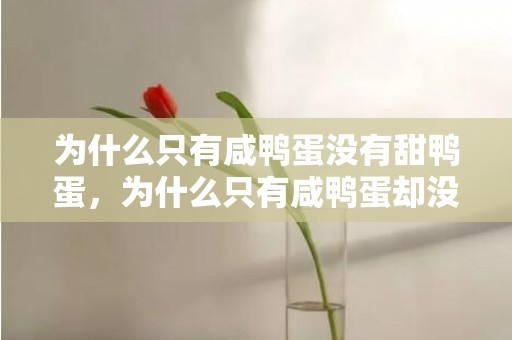 为什么只有咸鸭蛋没有甜鸭蛋，为什么只有咸鸭蛋却没有咸鸡蛋 咸鸡蛋和咸鸭蛋的差别