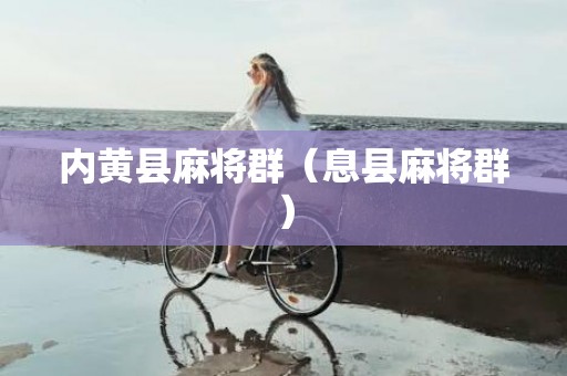 内黄县麻将群（息县麻将群）