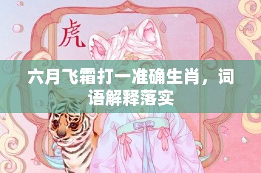六月飞霜打一准确生肖，词语解释落实