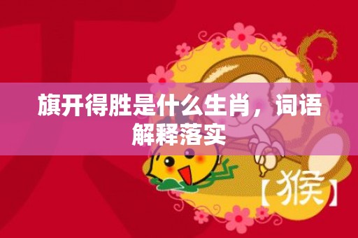 旗开得胜是什么生肖，词语解释落实