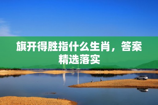 旗开得胜指什么生肖，答案精选落实