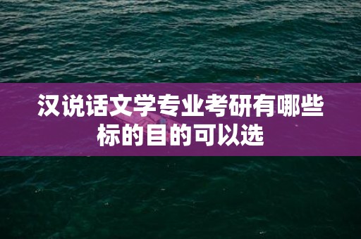 汉说话文学专业考研有哪些标的目的可以选
