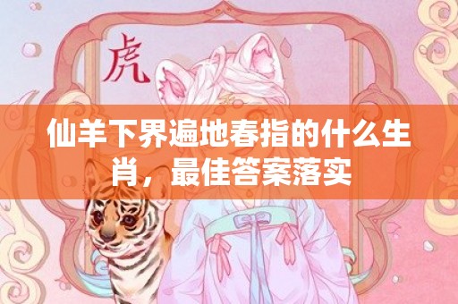 仙羊下界遍地春指的什么生肖，最佳答案落实