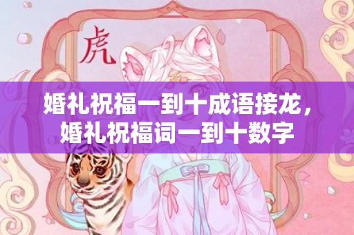 婚礼祝福一到十成语接龙，婚礼祝福词一到十数字