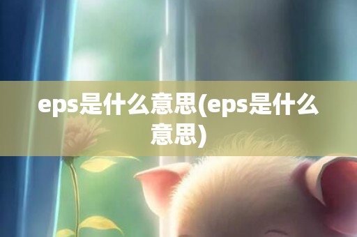 eps是什么意思(eps是什么意思)