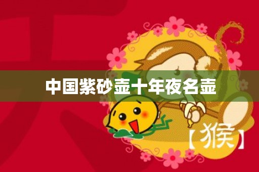 中国紫砂壶十年夜名壶
