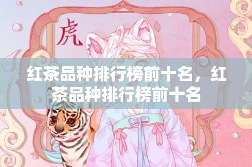 红茶品种排行榜前十名，红茶品种排行榜前十名