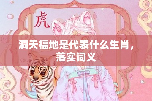 洞天福地是代表什么生肖，落实词义