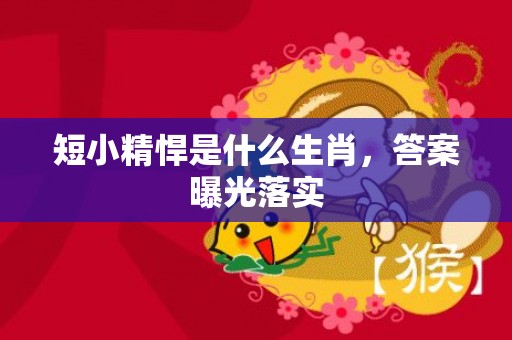 短小精悍是什么生肖，答案曝光落实
