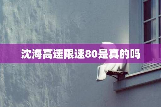 沈海高速限速80是真的吗