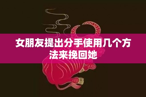 女朋友提出分手使用几个方法来挽回她