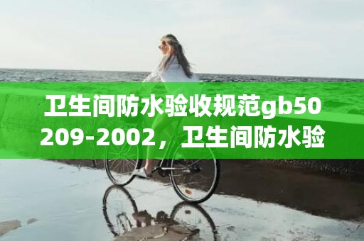 卫生间防水验收规范gb50209-2002，卫生间防水验收规范是什么  卫生间等电位怎么衔接