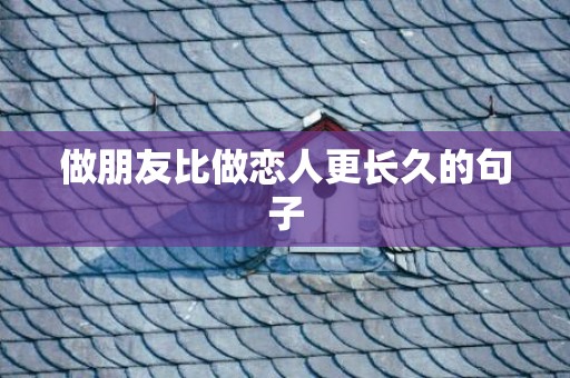 做朋友比做恋人更长久的句子
