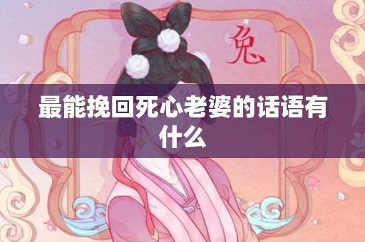 最能挽回死心老婆的话语有什么