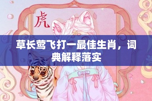 草长莺飞打一最佳生肖，词典解释落实
