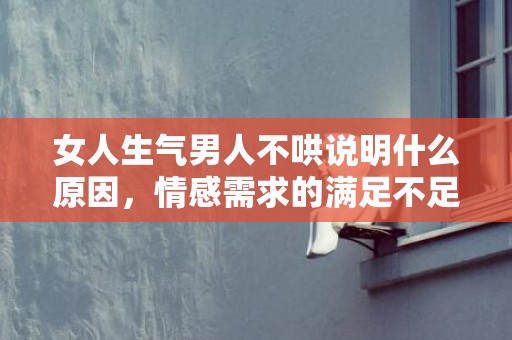 女人生气男人不哄说明什么原因，情感需求的满足不足