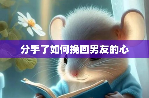 分手了如何挽回男友的心