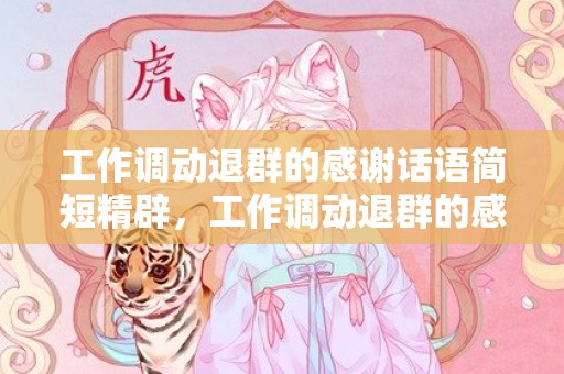 工作调动退群的感谢话语简短精辟，工作调动退群的感谢话语回复怎么说