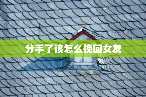 分手了该怎么挽回女友