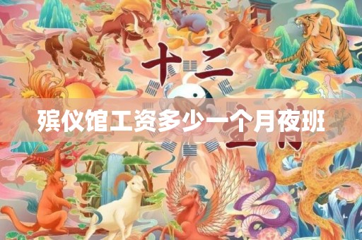 殡仪馆工资多少一个月夜班