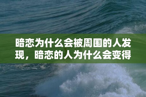暗恋为什么会被周围的人发现，暗恋的人为什么会变得情绪化 如何克服暗恋情绪