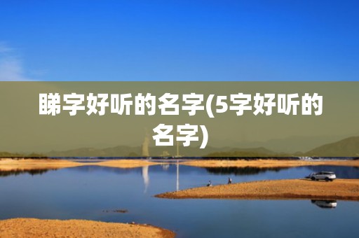 睇字好听的名字(5字好听的名字)