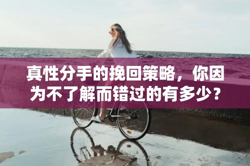 真性分手的挽回策略，你因为不了解而错过的有多少？