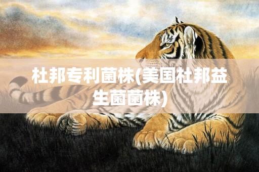 杜邦专利菌株(美国杜邦益生菌菌株)