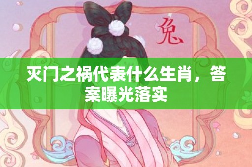 灭门之祸代表什么生肖，答案曝光落实