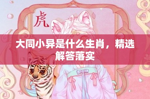 大同小异是什么生肖，精选解答落实