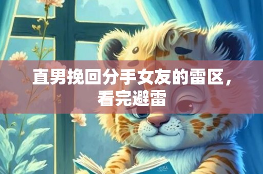 直男挽回分手女友的雷区，看完避雷
