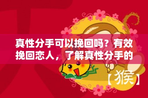 真性分手可以挽回吗？有效挽回恋人，了解真性分手的原因和特点