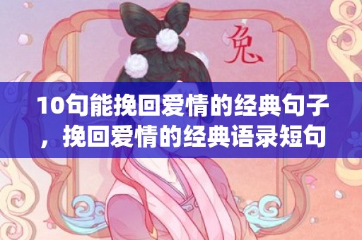 10句能挽回爱情的经典句子，挽回爱情的经典语录短句(经典语录伤感人生感悟)