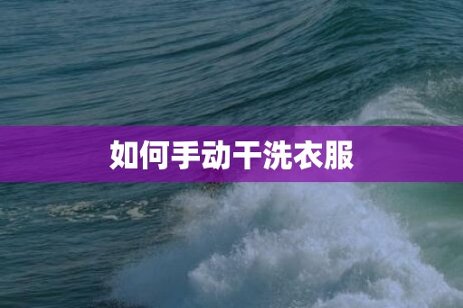 如何手动干洗衣服