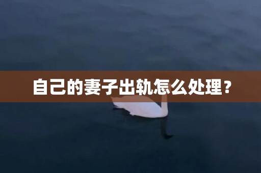 自己的妻子出轨怎么处理？