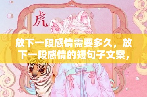 放下一段感情需要多久，放下一段感情的短句子文案，爱情文案美句